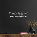 Vinyl Wall Art Decal - Creativity Is Not A Competition - 7" x 25" - Trendy Inspirational Artistic Quote Sticker For Home School Classroom Bedroom Work Office Coffee Shop Decor 3