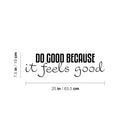 Vinyl Wall Art Decal - Do Good Because It Feels Good - 7.5" x 25" - Modern Inspiring Lovely Optimistic Quote Sticker For Home Living Room Kids Room Playroom Classroom Coffee Shop Decor 4