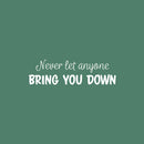 Vinyl Wall Art Decal - Never Let Anyone Bring You Down - 7" x 25" - Trendy Motivational Positive Lifestyle Quote Sticker For Bedroom Living Room School Office Coffee Shop Gym Fitness Decor 1