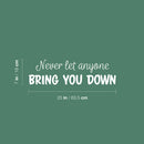 Vinyl Wall Art Decal - Never Let Anyone Bring You Down - 7" x 25" - Trendy Motivational Positive Lifestyle Quote Sticker For Bedroom Living Room School Office Coffee Shop Gym Fitness Decor 4