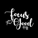 Vinyl Wall Art Decal - Focus On The Good Stuff - 15" x 20" - Trendy Motivational Positive Vibes Quote Sticker For Home Bedroom Living Room Office School Classroom Coffee Shop Decor 1