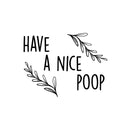 Vinyl Wall Art Decal - Have A Nice Poop - 7.5" x 10" - Trendy Motivational Funny Joke Design Quote Sticker For Home Bedroom Closet Mirror Bathroom Decor 1