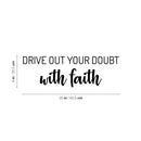 Vinyl Wall Art Decal - Drive Out Your Doubt With Faith - 8" x 25" - Modern Lovely Inspirational Belief Quote Sticker For Home Bedroom Closet Family Room Office Religious Center Decor 4
