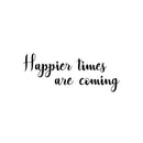 Vinyl Wall Art Decal - Happier Times Are Coming - Modern Inspirational Positive Lifestyle Quote Sticker For Children Bedroom Kids Room Home Office Decor 1