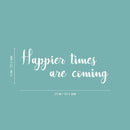 Vinyl Wall Art Decal - Happier Times Are Coming - 22" x 36" - Modern Inspirational Positive Lifestyle Quote Sticker For Children Bedroom Kids Room Home Office Decor 4