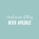 Vinyl Wall Art Decal - Heal Even If They Never Apologize - 9" x 25" - Modern Inspirational Mental Health Quote Sticker For Home Office Bedroom Mirror Therapist Decor 1