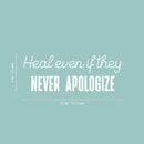 Vinyl Wall Art Decal - Heal Even If They Never Apologize - 9" x 25" - Modern Inspirational Mental Health Quote Sticker For Home Office Bedroom Mirror Therapist Decor 4