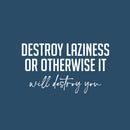 Vinyl Wall Art Decal - Destroy Laziness Or Otherwise It Will Destroy You - 14" x 25" - Motivating Positive Lifestyle Quote Sticker For Bedroom School Coffee Shop Office Gym Fitness Decor 1