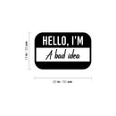 Vinyl Wall Art Decal - Hello My Name Is A Bad Idea - 13" x 20" - Trendy Funny Sarcastic Joke Quote Sticker For Home Bedroom Living Room Office Coffee Shop Humor Decor 4
