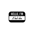 Vinyl Wall Art Decal - Hello My Name Is A Bad Idea - 13" x 20" - Trendy Funny Sarcastic Joke Quote Sticker For Home Bedroom Living Room Office Coffee Shop Humor Decor 1