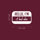 Vinyl Wall Art Decal - Hello My Name Is A Bad Idea - 13" x 20" - Trendy Funny Sarcastic Joke Quote Sticker For Home Bedroom Living Room Office Coffee Shop Humor Decor 4