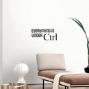 Vinyl Wall Art Decal - Everything Is Under CTRL - Trendy Motivational Positive Fun Quote Sticker For Home Bedroom Playroom School Classroom Office Coffee Shop Decor 2