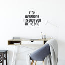 Vinyl Wall Art Decal - F*ck Everyone It's Just You In The End - 16.5" x 20" - Trendy Positive Lifestyle Adult Quote Sticker For Home Bedroom Living Room Office Gym Fitness Decor 2