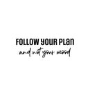 Vinyl Wall Art Decal - Follow Your Plan And Not Your Mood - 8.5" x 25" - Modern Motivational Goals Quote Sticker For Home Office School Classroom Decor 1
