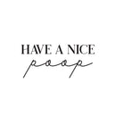 Vinyl Wall Art Decal - Have A Nice Poop - Funny Witty Household Modern Home Bathroom Decoration Quote - Fun Indoor Outdoor Wall Door Dorm Room Apartment Decor 1