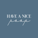 Vinyl Wall Art Decal - Have A Nice Poop - 9" x 20" - Trendy Motivational Funny Sarcastic Joke Quote Sticker For Home Bathroom Office Restaurant School Coffee Shop Restrooms Decor 1
