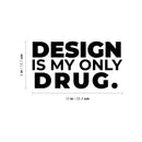 Vinyl Wall Art Decal - Design Is My Only Drug - Trendy Motivational Funny Designers Quote Sticker For Home Study School Classroom Office Coffee Shop Decor 4