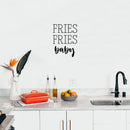 Vinyl Wall Art Decal - Fries Fries Baby - 16" x 22" - Food Trendy Inspirational Funny Quote Sticker For Girls Teen Bedroom Kids Home Kitchen Living Room Store Decor 3