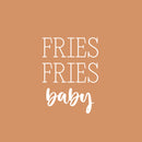 Vinyl Wall Art Decal - Fries Fries Baby - 16" x 22" - Food Trendy Inspirational Funny Quote Sticker For Girls Teen Bedroom Kids Home Kitchen Living Room Store Decor 1