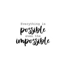 Vinyl Wall Art Decal - Everything Is Possible Even The Impossible - 14" x 20" - Trendy Positive Lifestyle Quote Sticker For Bedroom Living Room School Office Coffee Shop Gym Fitness Decor 1