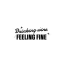 Vinyl Wall Art Decal - Drinking Wine Feeling Fine - 9.5" x 25" - Sarcastic Funny Adult Joke Quote Sticker For Home Bar Kitchen Wine Cellar Restaurant Liquor Storefront Decor 1
