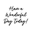 Vinyl Wall Art Decal - Have A Wonderful Day Today - 9.5" x 12" - Trendy Funny Quote Sticker For Home Windows Doors Office Restaurant Coffee Shop Storefront Decor 1
