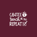 Vinyl Wall Art Decal - Coffee Teach Repeat - 20" x 17" - Inspirational Educational Quote Sticker For Teacher Home School Living Room Classroom Office Teacher's lounge Decor 1