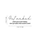 Vinyl Wall Art Decal - Get Naked - 1- Minimal Funny Sarcastic Quote Sticker For Home Bedroom Kids Room Kitchen Restroom Bathroom Decor 4