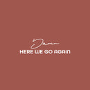 Vinyl Wall Art Decal - Damn Here We Go Again - 7.5" x 25" - Trendy Positive Lifestyle Quote Sticker For Home Bedroom School Classroom Office Coffee Shop Gym CrossFit Fitness Decor 1