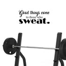 Good Things Come To Those Who Sweat Motivational Quote - Wall Art Decal Life Quote Vinyl Sticker - Inspirational Fitness Quote Gym Wall Art Decor 5