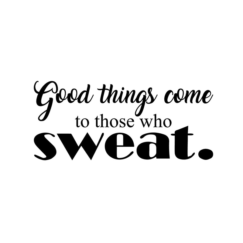Good Things Come To Those Who Sweat - Wall Art Decal - 11"x 23" Motivational Life Quote Vinyl Sticker - Fitness Gym Wall Art Decor 1
