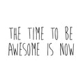 The Time to Be Awesome is Now Motivational Quote - Wall Art Decal - Decoration Vinyl Sticker - Life Quote Decal - Living Room Wall Decor (Black; 12.5" x 28") 1