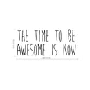 The Time to Be Awesome is Now Motivational Quote - Wall Art Decal - Decoration Vinyl Sticker - Life Quote Decal - Living Room Wall Decor (Black; 12.5" x 28") 4