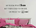 Imprinted Designs My Room was Clean but Then I Had to Decide on What to Wear. Vinyl Wall Decal Sticker Art 1