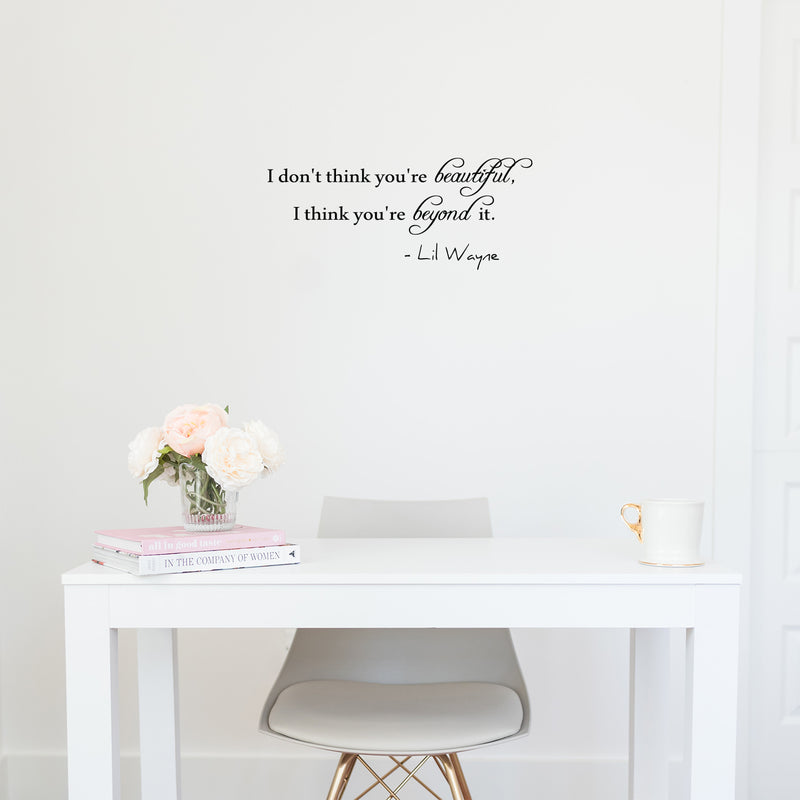 Imprinted Designs I Don’t Think You’re Beautiful; I Think You’re Beyond It. Lil Wayne Wall Decal 2