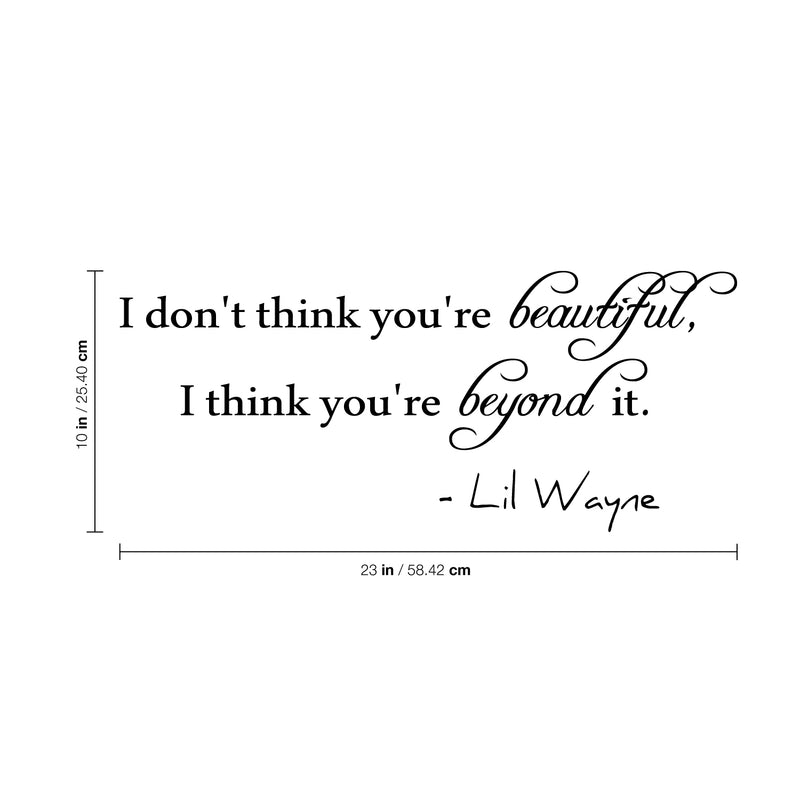 I Don't Think You're Beautiful; I Think You're Beyond It. Lil Wayne Wall Decal - Love Quote Vinyl Sticker - Motivational Quote Vinyl Decal 4