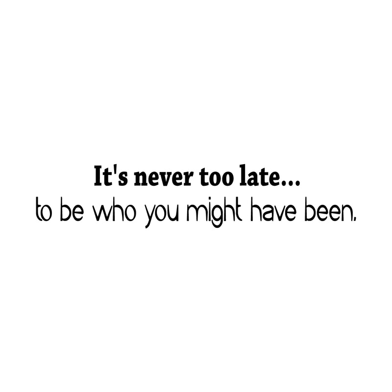 It's Never Too Late... to Be Who You Might Have Been - Inspirational Vinyl Wall Decal Sticker Art - 4. Motivational Quote Sticker 1