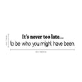 It's Never Too Late... to Be Who You Might Have Been - Inspirational Vinyl Wall Decal Sticker Art - 4. Motivational Quote Sticker 3