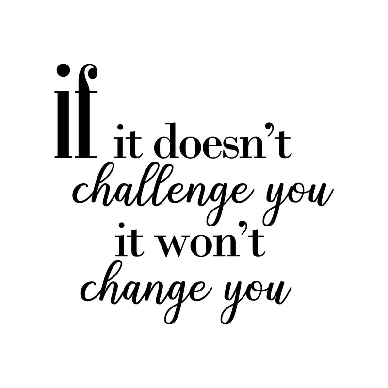 If it doesn't challenge you; it won't change you.. Inspirational Quote Vinyl Wall Art Decal - Decoration Vinyl Sticker 1