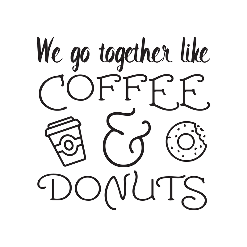 We Go Together Like Coffee & Donuts - Wall Art Decal Decoration Wall Art Vinyl Sticker - Kitchen Wall Decor - Peel Off Vinyl Stickers for Walls - Cute Vinyl Decal Decor - Coffee Lovers Gift 1