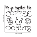 We Go Together Like Coffee & Donuts - Wall Art Decal Decoration Wall Art Vinyl Sticker - Kitchen Wall Decor - Peel Off Vinyl Stickers for Walls - Cute Vinyl Decal Decor - Coffee Lovers Gift 4