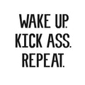 Wake Up; Kick Ass; Repeat Inspirational Quote - Wall Art Decal - Decoration Vinyl Sticker - Life Quotes Vinyl Decal - Gym Wall Vinyl Sticker - Trendy Wall Art 1