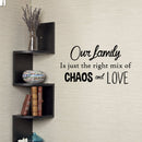 Our Family is Just The Right Mix of Chaos and Love - Inspirational Quotes Wall Art Vinyl Decal - 23" X 41" Decoration Vinyl Sticker - Motivational Wall Art Decal - Living Room Decor - Trendy Wall Art 3