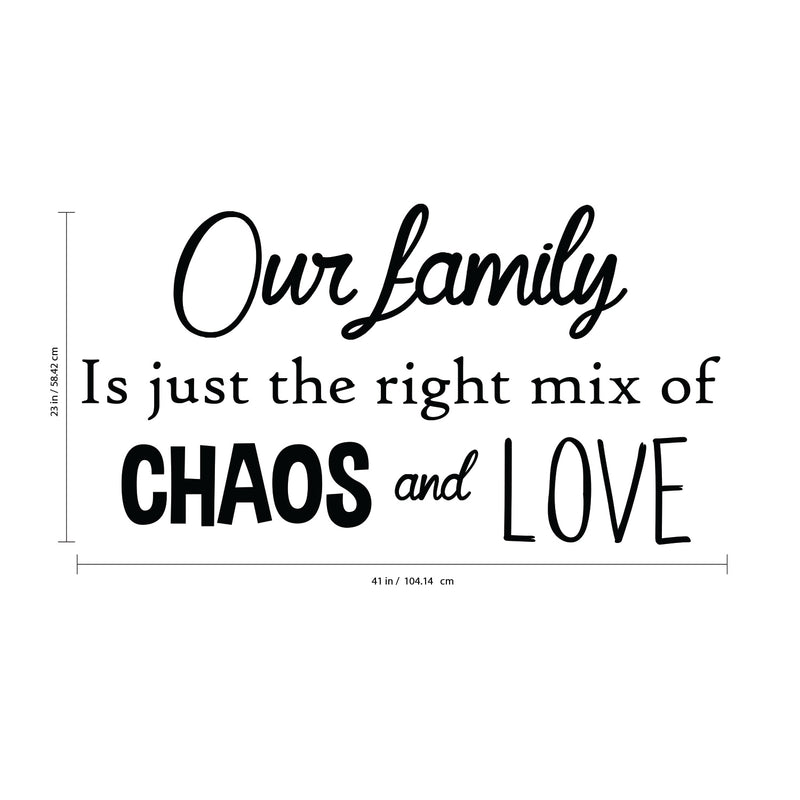Our Family is Just The Right Mix of Chaos and Love - Inspirational Quotes Wall Art Vinyl Decal - 23" X 41" Decoration Vinyl Sticker - Motivational Wall Art Decal - Living Room Decor - Trendy Wall Art 4