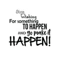 Stop Wishing for Something to Happen - Inspirational Life Quotes Wall Art Vinyl Decal - Decoration Vinyl Sticker - Motivational Wall Art Decal - Bedroom Living Room Decor - Trendy Wall Art 1