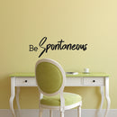Be Spontaneous - Inspirational Life Quotes Wall Art Vinyl Decal - 7" X 20" Decoration Vinyl Sticker - Motivational Wall Art Decal - Bedroom Living Room Decor - Trendy Wall Art 3