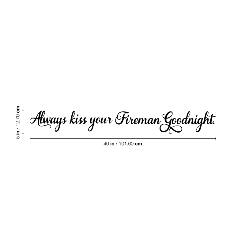 Always Kiss Your Fireman Goodnight - Inspirational Love Quotes Wall Art Vinyl Decal - 5" X 40" Decoration Vinyl Sticker - Motivational Wall Art Decal - Bedroom Living Room Decor - Trendy Wall Art 4