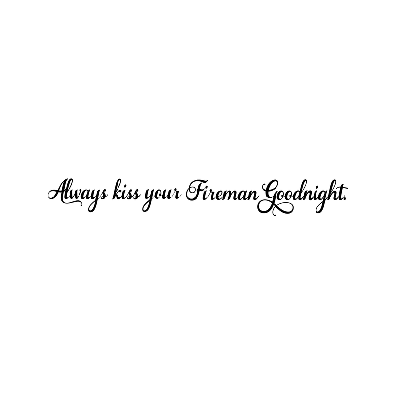 Always Kiss Your Fireman Goodnight - Inspirational Love Quotes Wall Art Vinyl Decal - 5" X 40" Decoration Vinyl Sticker - Motivational Wall Art Decal - Bedroom Living Room Decor - Trendy Wall Art 1