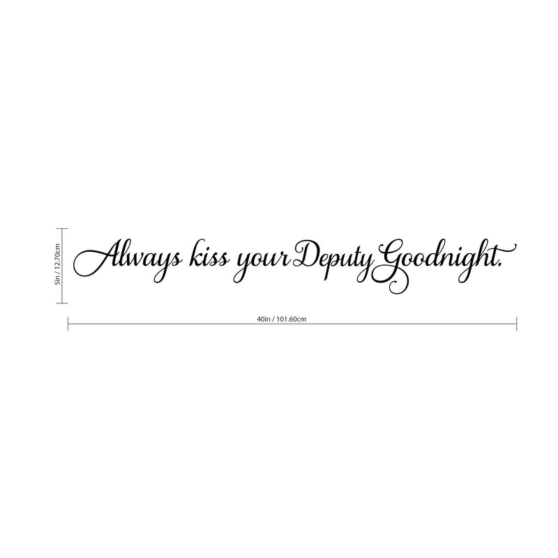 Always Kiss Your Deputy Goodnight - Inspirational Love Quotes Wall Art Vinyl Decal - 5" X 40" Decoration Vinyl Sticker - Motivational Wall Art Decal - Bedroom Living Room Decor - Trendy Wall Art 4