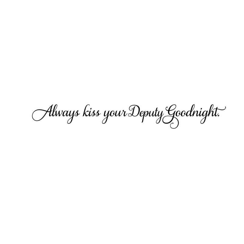 Always Kiss Your Deputy Goodnight - Inspirational Love Quotes Wall Art Vinyl Decal - 5" X 40" Decoration Vinyl Sticker - Motivational Wall Art Decal - Bedroom Living Room Decor - Trendy Wall Art 1